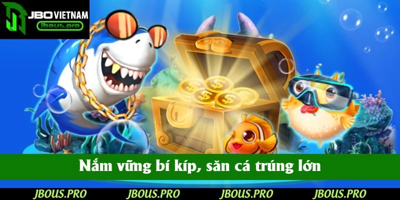 Nắm vững bí kíp, săn cá trúng lớn