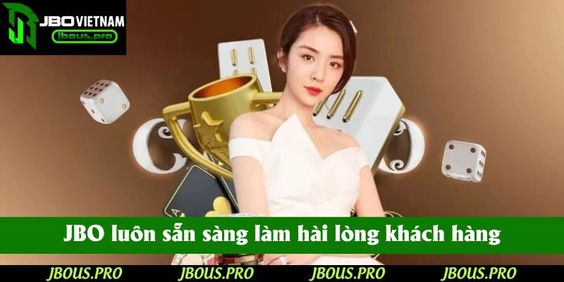 JBO luôn sẵn sàng làm hài lòng khách hàng