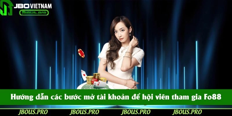 Hướng dẫn các bước mở tài khoản để hội viên tham gia Fo88